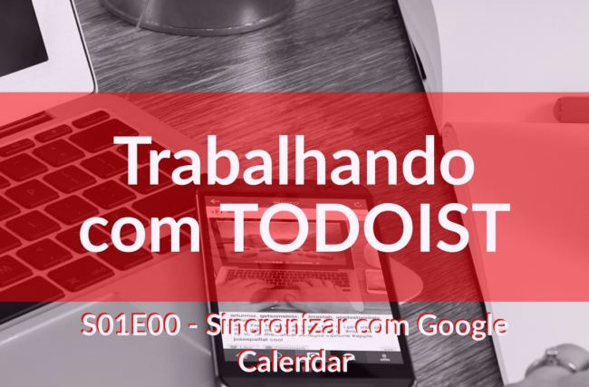 Como sincronizar o Todoist com o Google Calendar sem duplicar compromissos 
